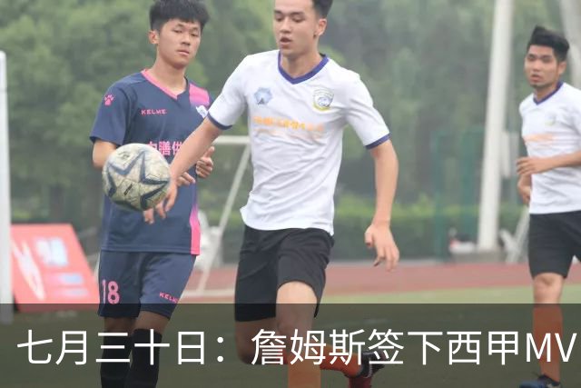 七月三十日：詹姆斯签下西甲MVP却遇阻，皇马拒绝后骑士考虑裁员