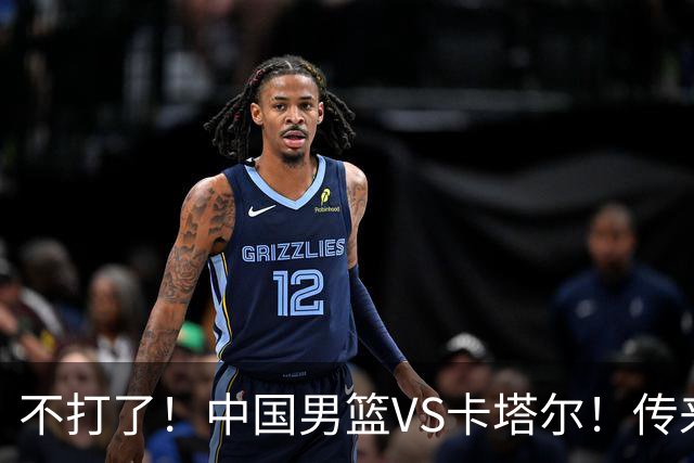 不打了！中国男篮VS卡塔尔！传来3好消息1坏消息 中国稳了！