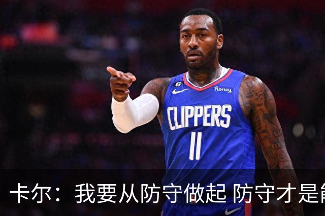 卡尔：我要从防守做起 防守才是能让我争取到出场时间的关键