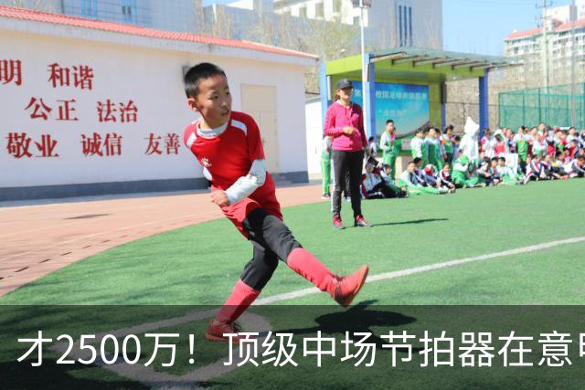 才2500万！顶级中场节拍器在意甲，皇马若签他，阵容或完美闭环！