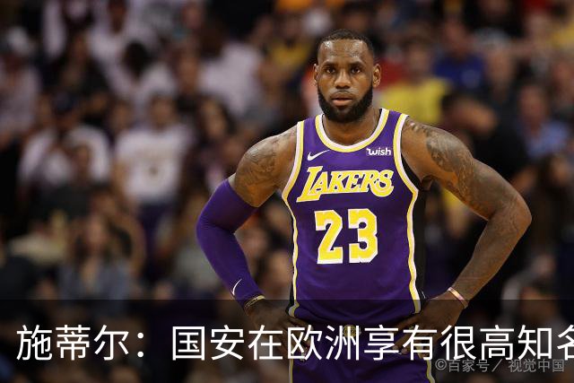 施蒂尔：国安在欧洲享有很高知名度；我们核心职责是因材施教
