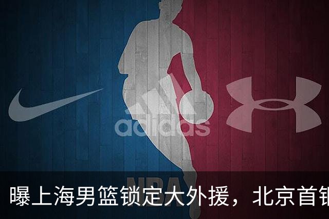 曝上海男篮锁定大外援，北京首钢旧将有望加盟，上赛季场均12+6！