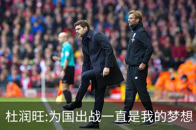 杜润旺:为国出战一直是我的梦想 去进步去成长