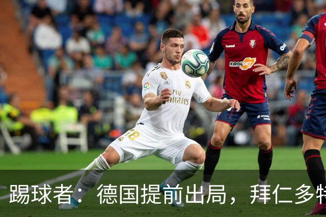 踢球者：德国提前出局，拜仁多特的德国国脚预计将参加东亚之行