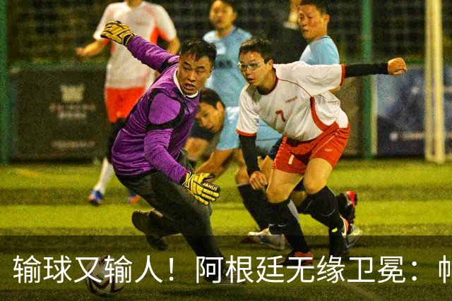 输球又输人！阿根廷无缘卫冕：帕雷德斯心态失衡，梅西一脸落寞