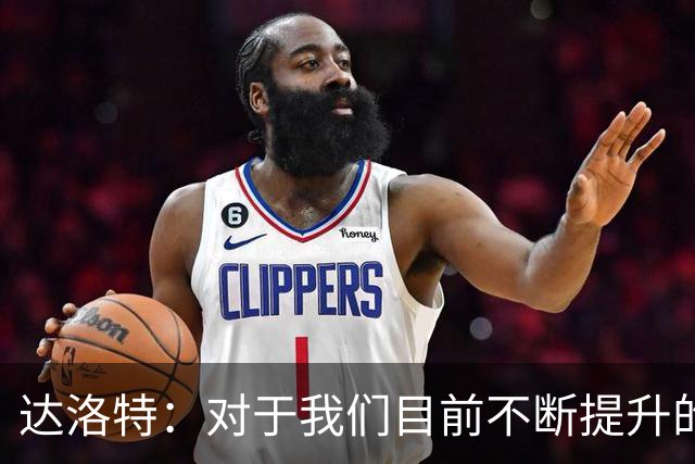 达洛特：对于我们目前不断提升的势头，我感到非常满意