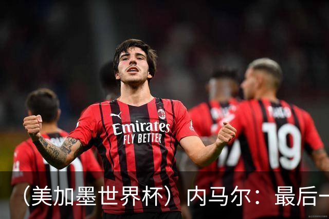 （美加墨世界杯）内马尔：最后一支桑巴，未能起舞